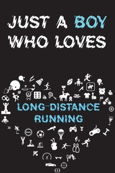 Just A Boy Who Loves LONG-DISTANCE RUNNING Notebook: Simple Notebook, Awesome Gift For Boys, Decorative Journal for LONG-DISTANCE RUNNING Lover: Notebook /Journal Gift, Decorative Pages,100 pages, 6x9