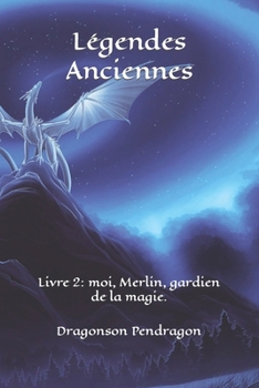 Paperback Légendes Anciennes: Livre 2: moi, Merlin, gardien de la magie. [French] Book