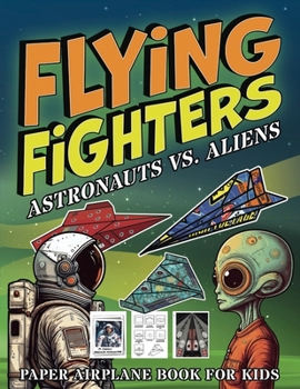 Paperback Flying Fighters Astronauts VS. Aliens: Paper Airplane Book For Kids Book