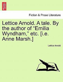 Lettice Arnold. A tale. By the author of "Emilia Wyndham," etc. [i.e. Anne Marsh.]