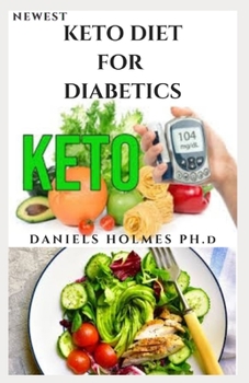 NEWEST KETO DIET FOR DIABETICS: Quick and Easy Healthy Ketogenic Diet Recipes For Managing & Preventing Type 1 and 2 Diabetes