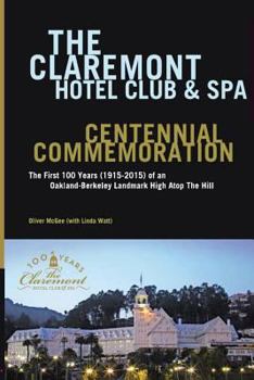 Paperback The Claremont Hotel Club & Spa Centennial Commemoration: The First 100 Years (1915-2015) of an Oakland-Berkeley Landmark High Atop The Hill Book