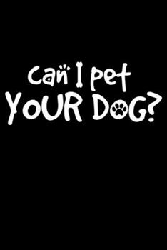 Paperback Can I Pet Your Dog: Funny Dog Animal Lover Lined Notebook Journal Diary 6x9 Book