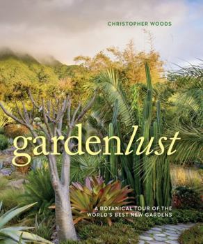 Hardcover Gardenlust: A Botanical Tour of the World's Best New Gardens Book
