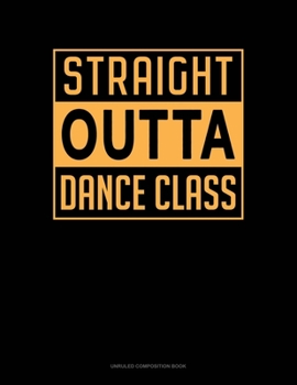 Paperback Straight Outta Dance Class: Unruled Composition Book