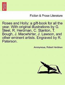 Paperback Roses and Holly: A Gift-Book for All the Year. with Original Illustrations by G. Steel, R. Herdman, C. Stanton, T. Bough, J. Macwhirter Book