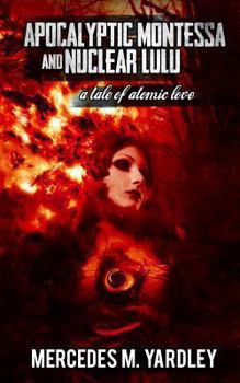 Paperback Apocalyptic Montessa and Nuclear Lulu: A Tale of Atomic Love Book