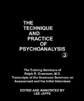 Hardcover The Technique and Practice of Psychoanalysis: The Training Seminars of Ralph R. Greenson, M.D. : Transcripts of the Greenson Seminars on Assessment ... Psychoanalytic Society and Institute, 3) Book