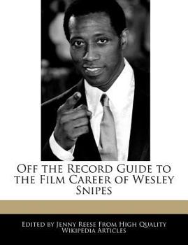 Off the Record Guide to the Film Career of Wesley Snipes
