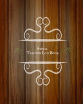 Stock Trading Log Book: Day Trading Log| Stock Trading Activities |Trade Notebook| Traders Dairy For traders of stocks, options, Futures, Forex  and many more