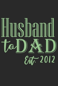 Paperback Husband to dad est 2012: A beautiful line journal for husband as the gift of anniversary day journal and valentine day journal Book