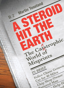 Paperback A Steroid Hit the Earth: A Celebration of Misprints, Typos and Other Howlers Book