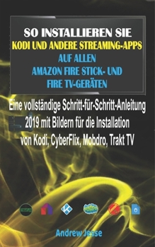 Paperback So Installieren Sie Kodi Und Andere Streaming-Apps Auf Allen Amazon Fire Stick- Und Fire Tv-Ger?ten: Eine komplette Schritt-f?r-Schritt-Anleitung 2019 [German] Book