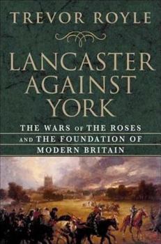 Hardcover Lancaster Against York: The Wars of the Roses and the Foundation of Modern Britain Book