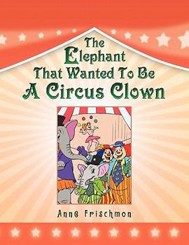 Paperback The Elephant That Wanted To Be A Circus Clown Book