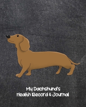 My Dachshund’s Health Record & Journal: Medical & Health Tracker Notebook, Records Organizer and Note Keeper, Vaccination Chart for Dog Walker or Sitter