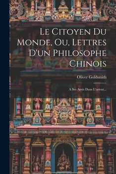 Paperback Le Citoyen Du Monde, Ou, Lettres D'un Philosophe Chinois: A Ses Amis Dans L'orient... [French] Book