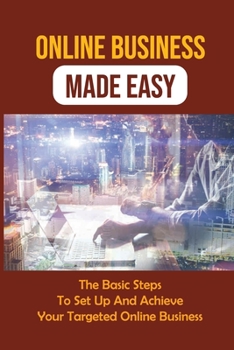 Paperback Online Business Made Easy: The Basic Steps To Set Up And Achieve Your Targeted Online Business: Online Business Plan Book