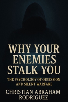 Why Your Enemies Stalk You: The Psychology of Obsession and Silent Warfare