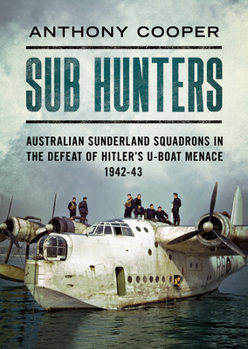 Hardcover Sub Hunters: Australian Sunderland Squadrons in the Defeat of Hitler's U-Boat Menace 1942-43 Book