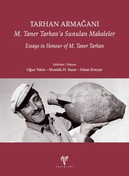 Tarhan Armagani: Essays in Honour of M. Taner Tarhan / M. Taner Tarhan'a Sunulan Makaleler