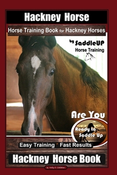 Paperback Hackney Horse, Horse Training Book for Hackney Horses By SaddleUP Horse Training, Are You Ready to Saddle Up? Easy Training * Fast Results, Hackney Ho Book