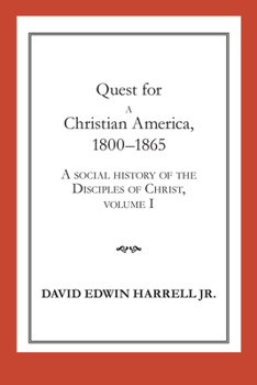 Quest for a Christian America, 1800–1865: A Social History of the Disciples of Christ, Volume 1 - Book  of the Religion and American Culture