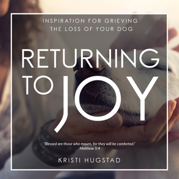 Hardcover Returning to Joy: Inspiration for Grieving the Loss of Your Dog Book