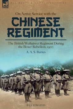 Hardcover On Active Service with the Chinese Regiment: The British Weihaiwei Regiment During the Boxer Rebellion, 1900 Book