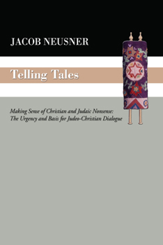 Telling Tales: Making Sense of Christian and Judaic Nonsense : The Urgency and Basis for Judeo-Christian Dialogue