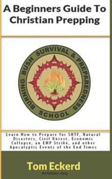 Paperback A Beginners Guide To Christian Prepping: Learn How to Prepare for SHTF, Natural Disasters, Civil Unrest, Economic Collapse, an EMP Strike, and other A Book