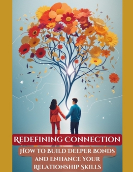 Paperback Redefining Connection: How to Build Deeper Bonds and Enhance Your Relationship Skills Book