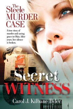 Secret Witness: The Steele Murder Case-A true story of murder and saving grace in Ohio. After years, her silence is broken.