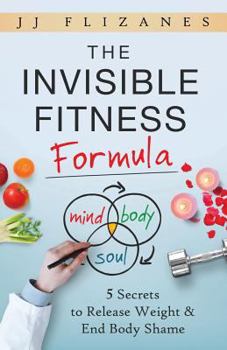 Paperback The Invisible Fitness Formula: 5 Secrets to Release Weight & End Body Shame Book