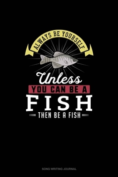 Paperback Always Be Yourself Unless You Can Be A Fish Then Be A Fish: Song Writing Journal Book