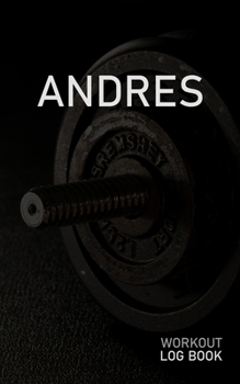 ANDRES: Blank Daily Workout Log Book | Track Exercise Type, Sets, Reps, Weight, Cardio, Calories, Distance & Time | Space to Record Stretches, Warmup, ... First Name Initial A Dumbbell Cover