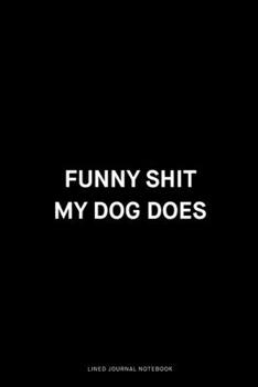 Paperback Funny shit my dog does: Ruled 6x9 inch 120 pages Funny Notebook Sarcastic Humor Journal, perfect motivational gag gift for graduation, for adu Book