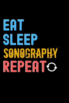 Eat, Sleep, sonography, Repeat Notebook - sonography Funny Gift: Lined Notebook / Journal Gift, 120 Pages, 6x9, Soft Cover, Matte Finish