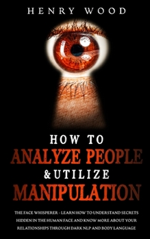 Paperback How to Analyze People & Utilize Manipulation: The Face Whisperer - Learn How to Understand Secrets Hidden in the Human Face and Know More about Your R Book
