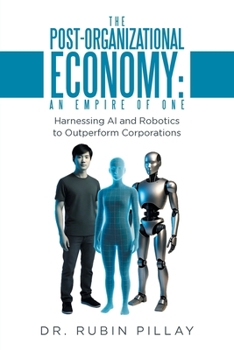 The Post-Organizational Economy: An Empire of One: Harnessing AI and Robotics to Outperform Corporations