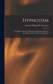 Hardcover Hypnotism: A Complete System of Method, Application and Use, Including All That is Known in the Art Book