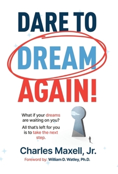 Dare to Dream Again!: What if your dreams are waiting on you? All that's left for you is to take the first step.