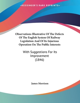 Paperback Observations Illustrative Of The Defects Of The English System Of Railway Legislation And Of Its Injurious Operation On The Public Interests: With Sug Book