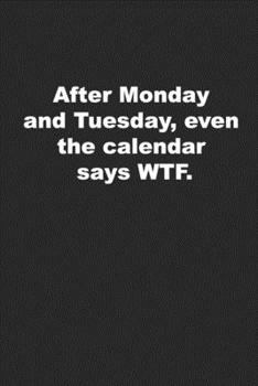 Paperback After Monday and Tuesday, even the calendar says WTF.: Funny Journal for Work Book