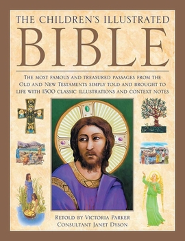 Hardcover The Illustrated Children's Bible: The Most Famous and Treasured Passages from the Old and New Testaments, Simply Told and Brought to Life with 1500 Cl Book
