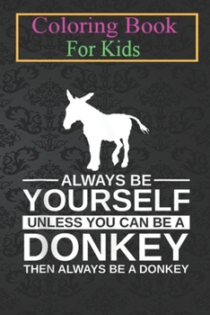 Coloring Book For Kids: Always Be Yourself Donkey For Men Women Jackass Mule Animal Coloring Book: For Kids Aged 3-8 (Fun Activities for Kids)