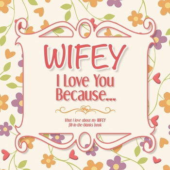 Paperback Wifey, I Love You Because: What I love about my WIFEY - Fill in the blanks book (cream red orange) Book