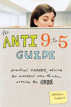 Paperback The Anti 9 to 5 Guide: Practical Career Advice for Women Who Think Outside the Cube Book