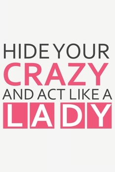 Paperback Hide your Crazy and act like a Lady: Hide your Crazy and act like a Lady: Notebook / Journal gift (6 x 9 inch - 110 pages - ruled) Book