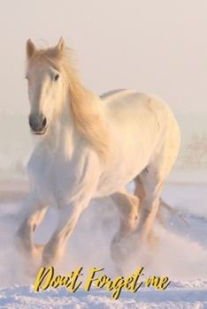 Don't Forget Me: Empower The White Power Horse Running in The Snow.Internet Password Logbook with alphabetical tabs.Personal Address of websites, ... printed format.Size 6x9 inches